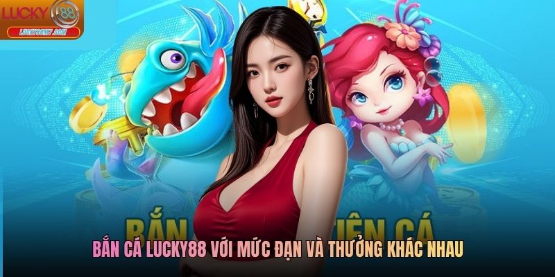 Bắn cá Lucky88 với mức đạn và thưởng khác nhau