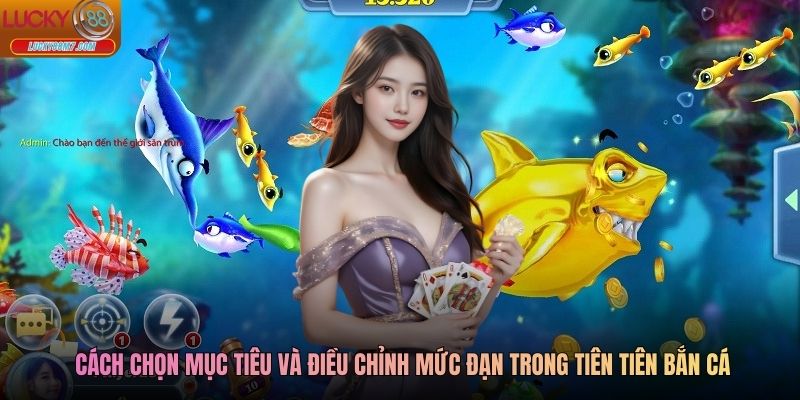 Cách chọn mục tiêu và điều chỉnh mức đạn trong Tiên Tiên bắn cá