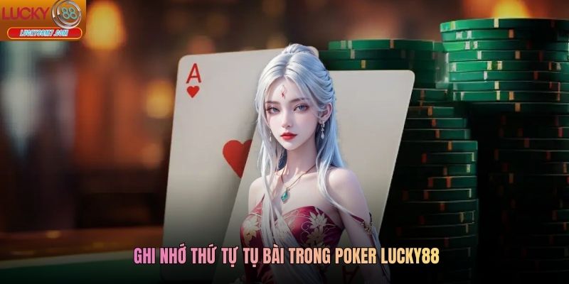 Ghi nhớ thứ tự tụ bài trong Poker Lucky88