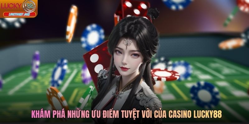 Khám phá những ưu điểm tuyệt vời của casino Lucky88
