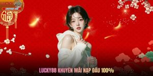 Lucky88 Khuyến Mãi Nạp Đầu 100% - Ưu Đãi Vàng Cho Newbie