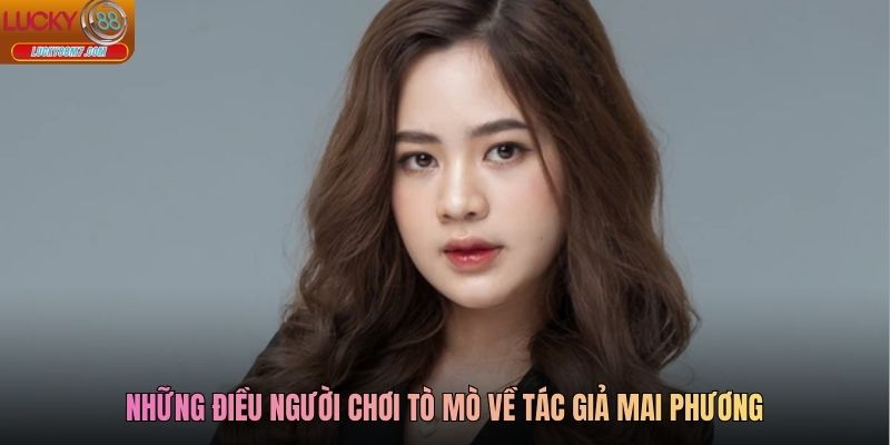 Những điều người chơi tò mò về tác giả Mai Phương