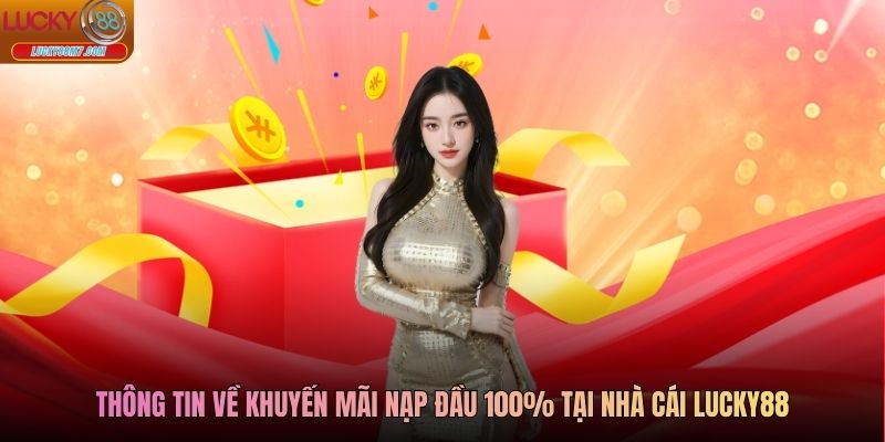 Thông tin về khuyến mãi nạp đầu 100% tại nhà cái Lucky88